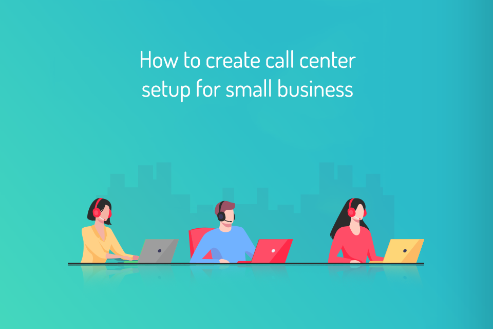 How to create the best call center for small business - MyOperator