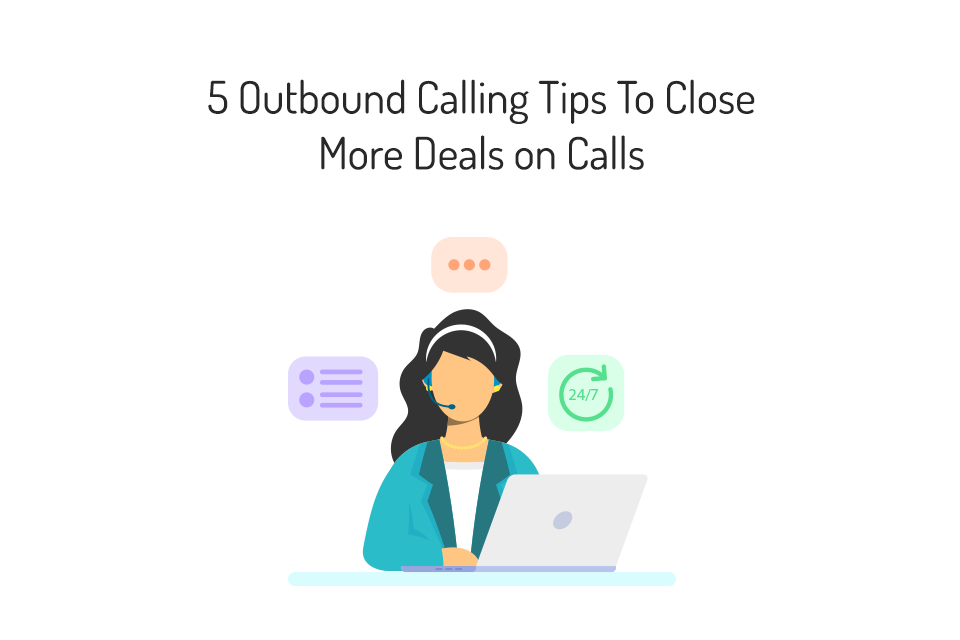 5 Outbound Calling Tips To Close More Deals on Calls