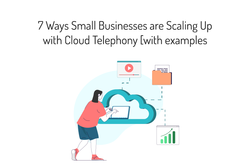 7 Ways Small Businesses are Scaling Up with Cloud Telephony